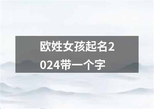 欧姓女孩起名2024带一个字