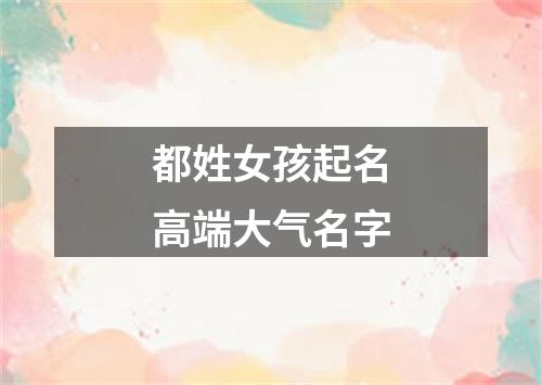 都姓女孩起名高端大气名字