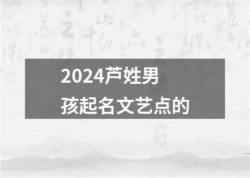 2024芦姓男孩起名文艺点的