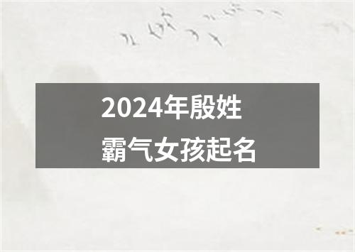 2024年殷姓霸气女孩起名