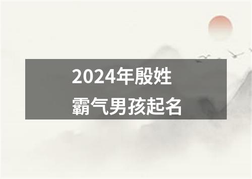 2024年殷姓霸气男孩起名