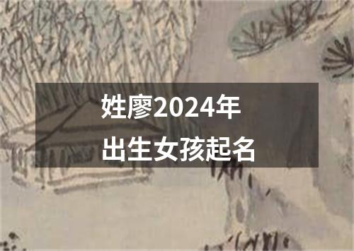 姓廖2024年出生女孩起名