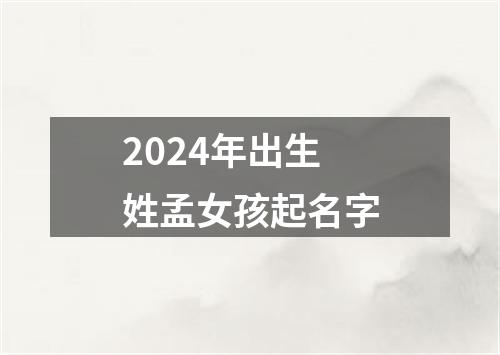 2024年出生姓孟女孩起名字