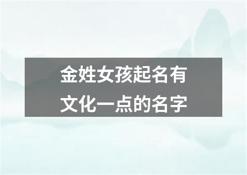 金姓女孩起名有文化一点的名字