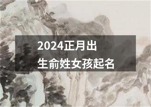 2024正月出生俞姓女孩起名