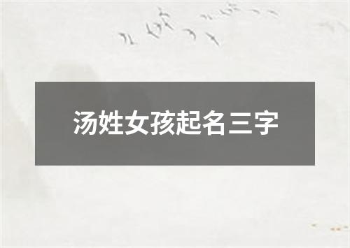 汤姓女孩起名三字