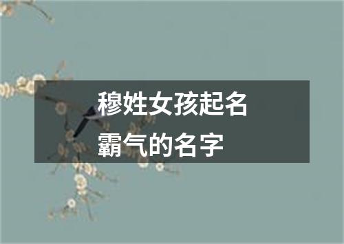 穆姓女孩起名霸气的名字