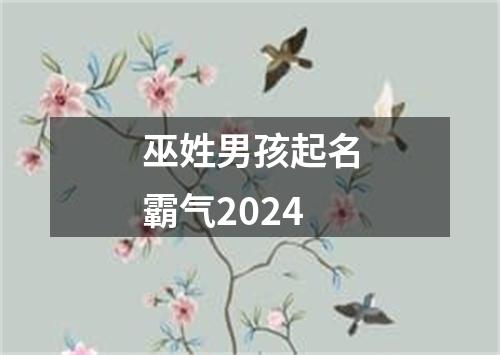 巫姓男孩起名霸气2024