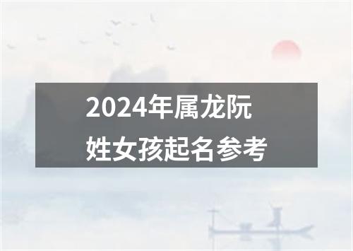 2024年属龙阮姓女孩起名参考