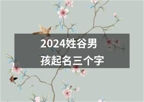 2024姓谷男孩起名三个字