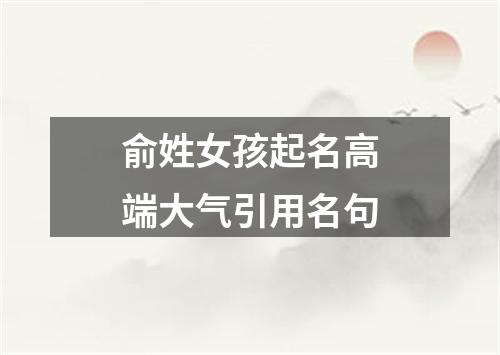 俞姓女孩起名高端大气引用名句