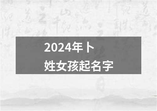 2024年卜姓女孩起名字