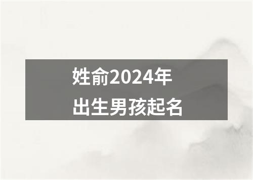 姓俞2024年出生男孩起名