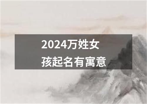 2024万姓女孩起名有寓意