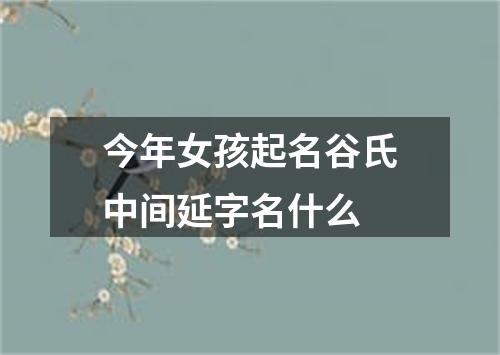 今年女孩起名谷氏中间延字名什么