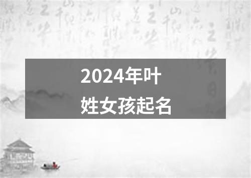 2024年叶姓女孩起名