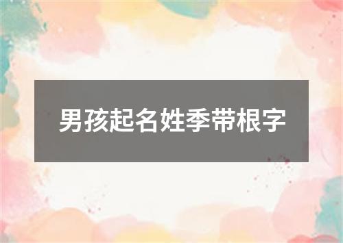 男孩起名姓季带根字