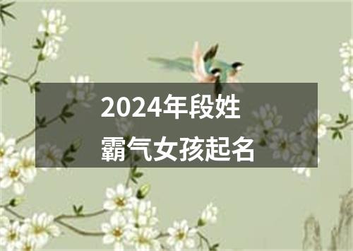 2024年段姓霸气女孩起名