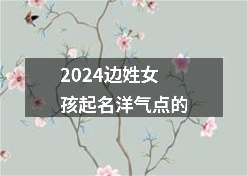 2024边姓女孩起名洋气点的