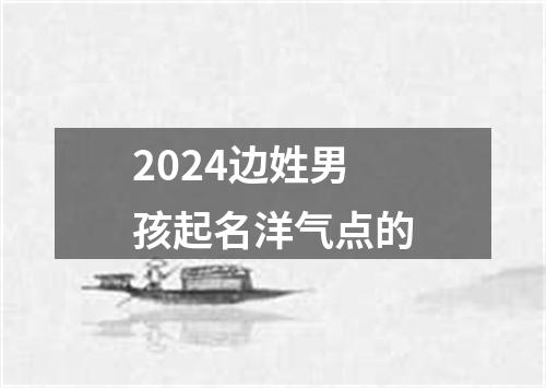 2024边姓男孩起名洋气点的