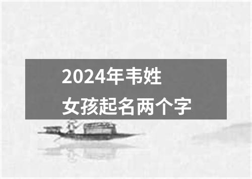 2024年韦姓女孩起名两个字