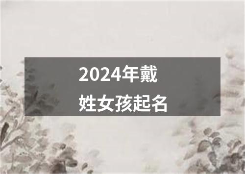 2024年戴姓女孩起名