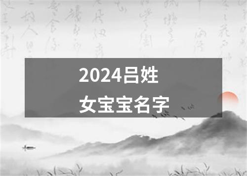 2024吕姓女宝宝名字