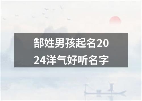 郜姓男孩起名2024洋气好听名字