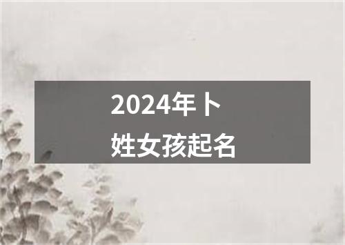 2024年卜姓女孩起名