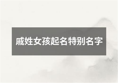 戚姓女孩起名特别名字