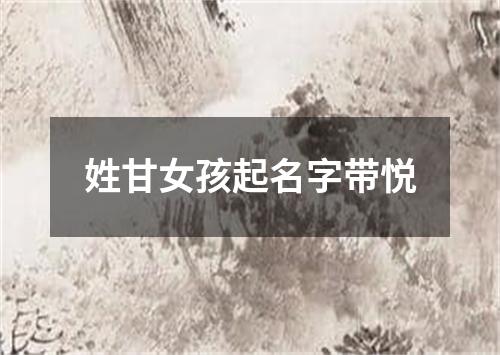 姓甘女孩起名字带悦