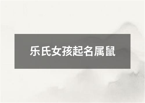 乐氏女孩起名属鼠