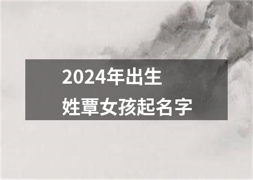 2024年出生姓覃女孩起名字