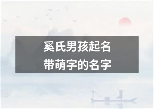 奚氏男孩起名带萌字的名字