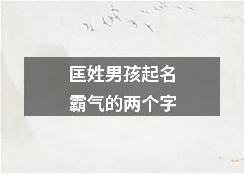 匡姓男孩起名霸气的两个字