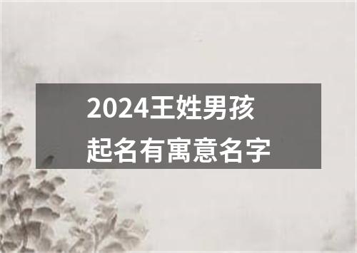 2024王姓男孩起名有寓意名字