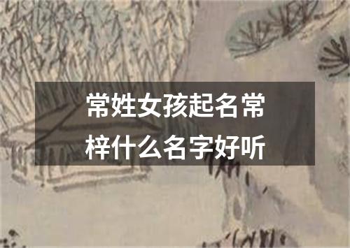 常姓女孩起名常梓什么名字好听