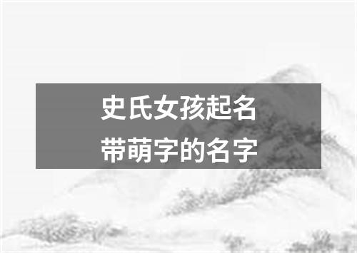 史氏女孩起名带萌字的名字