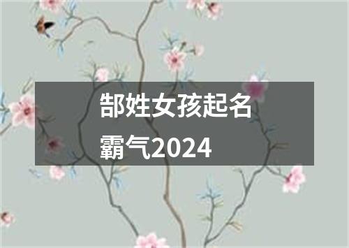 郜姓女孩起名霸气2024