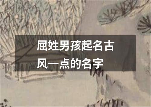 屈姓男孩起名古风一点的名字