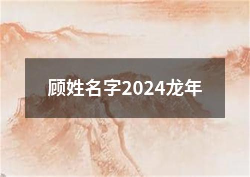 顾姓名字2024龙年