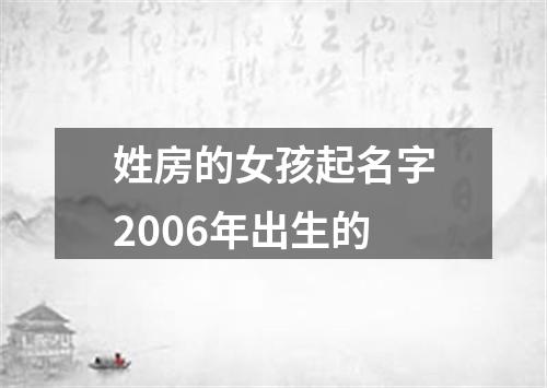 姓房的女孩起名字2006年出生的