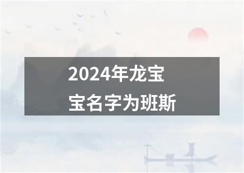 2024年龙宝宝名字为班斯