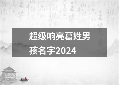 超级响亮葛姓男孩名字2024