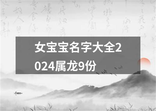 女宝宝名字大全2024属龙9份