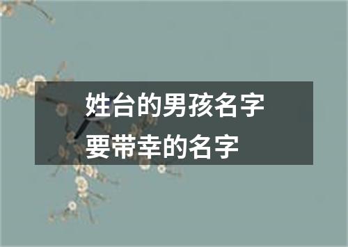 姓台的男孩名字要带幸的名字