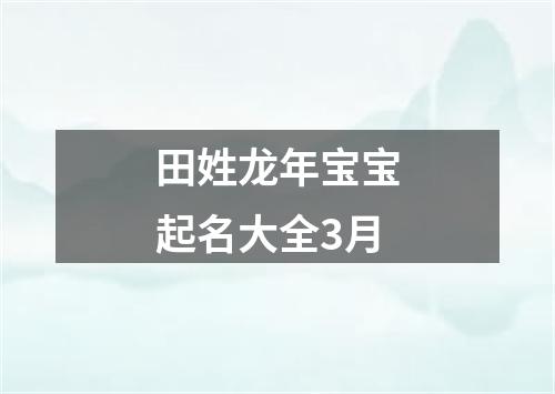 田姓龙年宝宝起名大全3月