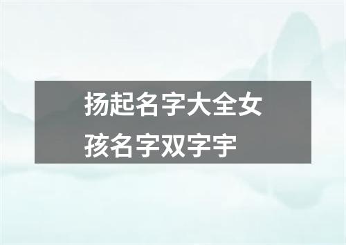 扬起名字大全女孩名字双字宇