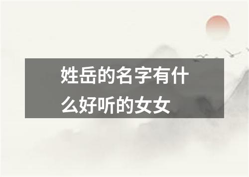 姓岳的名字有什么好听的女女