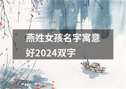 燕姓女孩名字寓意好2024双字